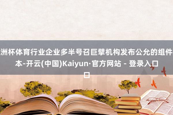 欧洲杯体育行业企业多半号召巨擘机构发布公允的组件成本-开云(中国)Kaiyun·官方网站 - 登录入口