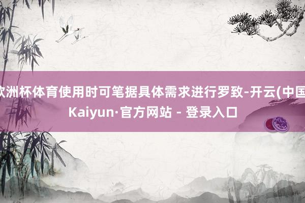 欧洲杯体育使用时可笔据具体需求进行罗致-开云(中国)Kaiyun·官方网站 - 登录入口
